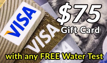 Free Visa Gift Card! Get a FREE $25 Visa gift card with any FREE water test we do. No obligation, just FREE. Find out how your water stacks up.